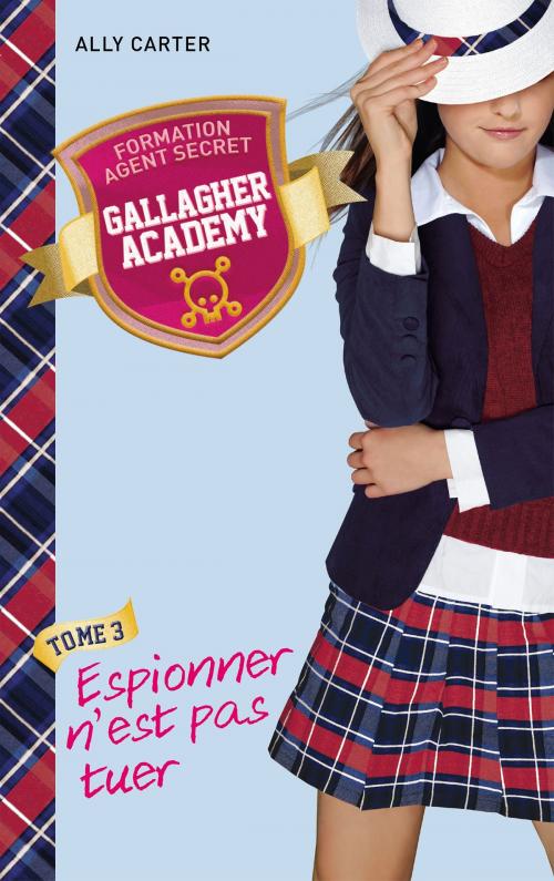 Cover of the book Gallagher Academy 3 - Espionner n'est pas tuer by Ally Carter, Hachette Romans