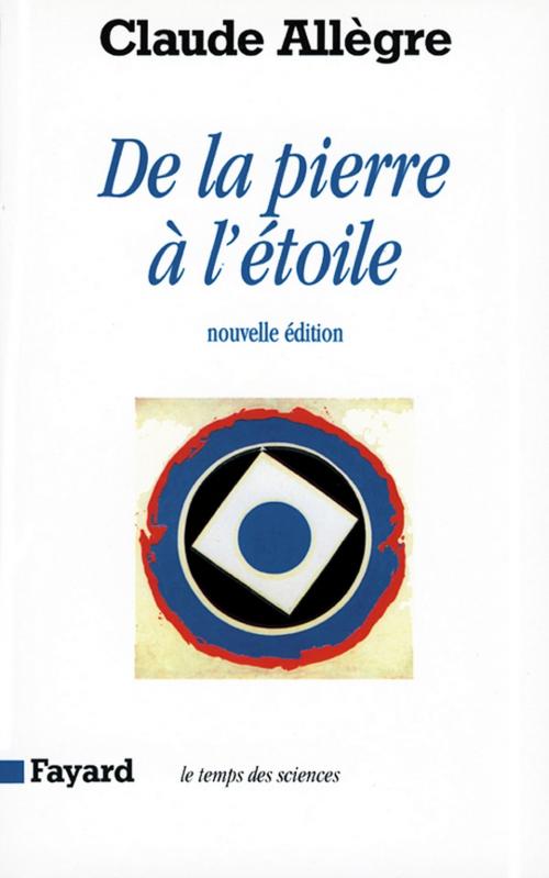 Cover of the book De la pierre à l'étoile by Claude Allègre, Fayard