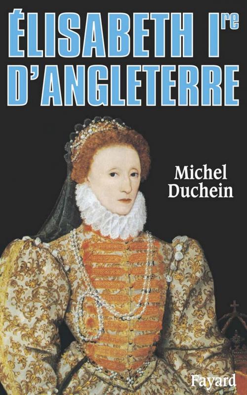 Cover of the book Elisabeth Ire d'Angleterre by Michel Duchein, Fayard