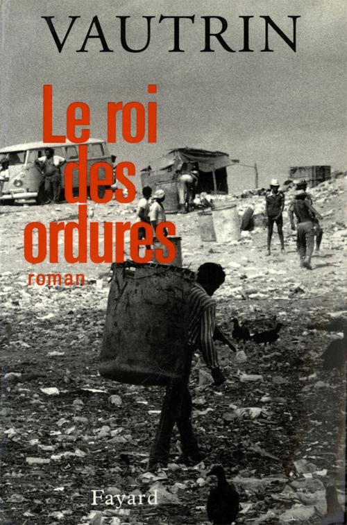 Cover of the book Le Roi des ordures by Jean Vautrin, Fayard