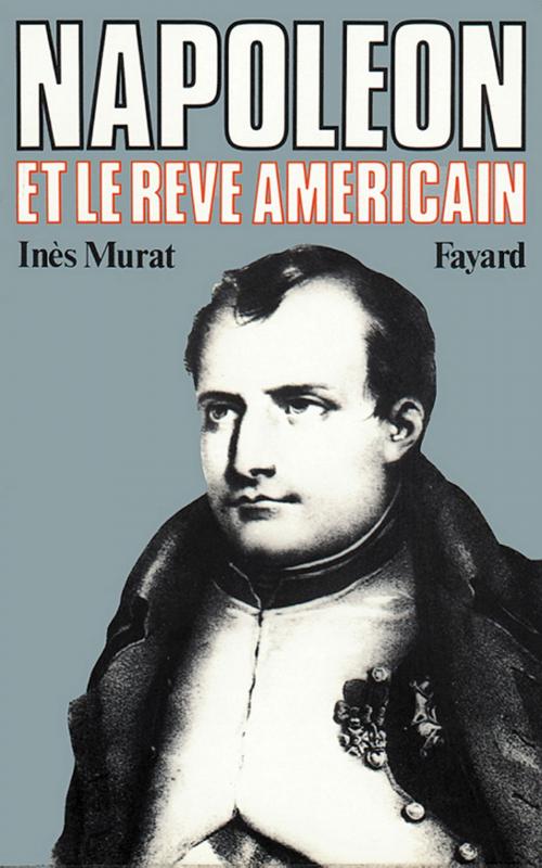 Cover of the book Napoléon et le rêve américain by Inès Murat, Fayard