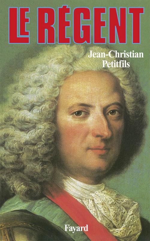 Cover of the book Le Régent by Jean-Christian Petitfils, Fayard