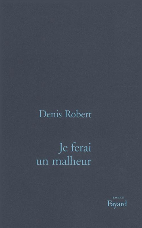 Cover of the book Je ferai un malheur by Denis Robert, Fayard