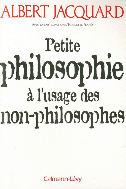 Cover of the book Petite philosophie à l'usage des non - philosophes by Albert Jacquard, Huguette Planès, Calmann-Lévy