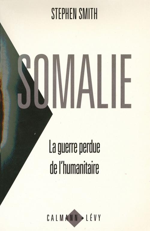 Cover of the book Somalie La guerre perdue de l'humanitaire by Stephen Smith, Calmann-Lévy