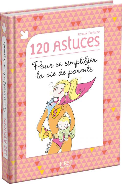 Cover of the book 120 astuces pour se simplifier la vie de parents by Roxane FONTAINE, edi8