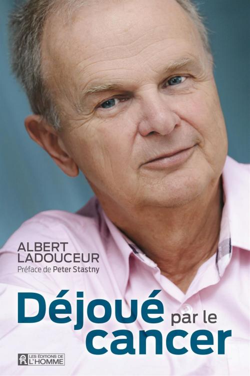 Cover of the book Déjoué par le cancer by Albert Ladouceur, Les Éditions de l’Homme