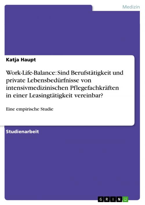 Cover of the book Work-Life-Balance: Sind Berufstätigkeit und private Lebensbedürfnisse von intensivmedizinischen Pflegefachkräften in einer Leasingtätigkeit vereinbar? by Katja Haupt, GRIN Verlag