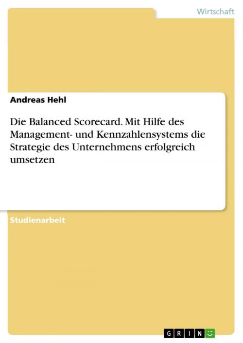 Cover of the book Die Balanced Scorecard. Mit Hilfe des Management- und Kennzahlensystems die Strategie des Unternehmens erfolgreich umsetzen by Andreas Hehl, GRIN Verlag