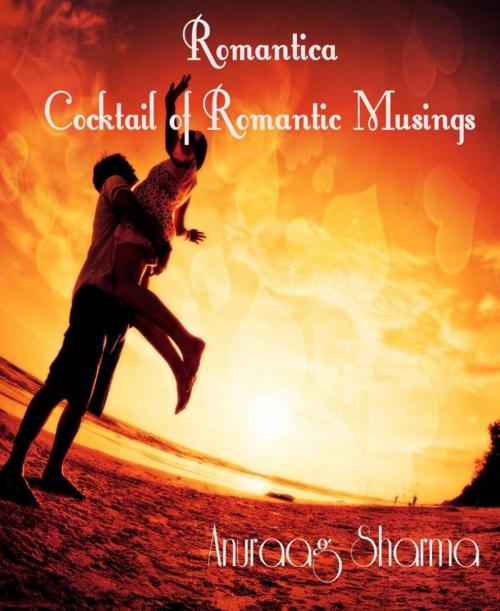 Cover of the book Romantica - Cocktail of Romantic Musings by Anuraag Sharma, BookRix
