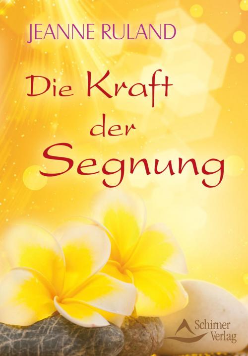 Cover of the book Die Kraft der Segnung by Jeanne Ruland, Schirner Verlag