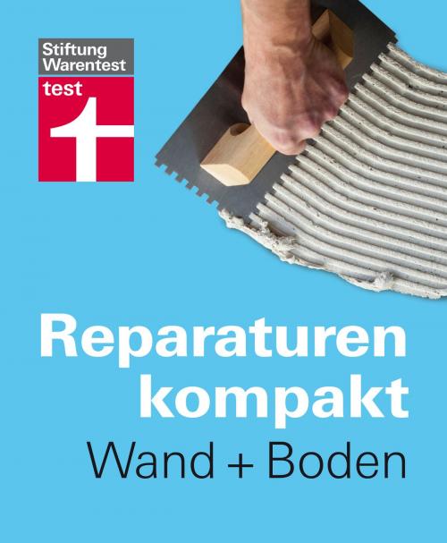 Cover of the book Reparaturen Kompakt - Wand + Boden by Peter Birkholz, Michael Bruns, Karl-Gerhard Haas, Hans-Jürgen Reinbold, Stiftung Warentest