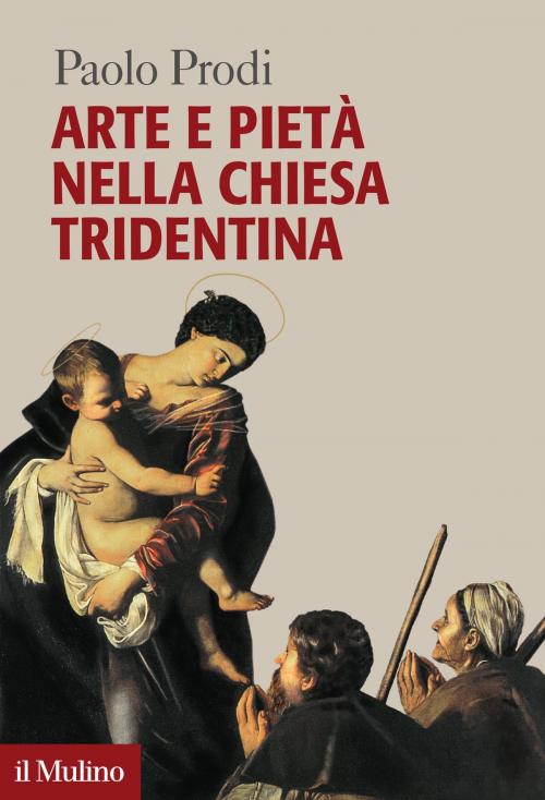 Cover of the book Arte e pietà nella Chiesa tridentina by Paolo, Prodi, Società editrice il Mulino, Spa