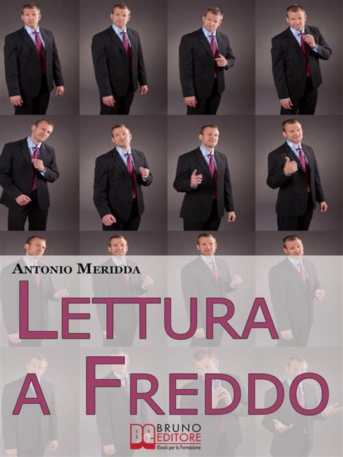 Cover of the book Lettura a Freddo. Come Comprendere la Personalità del Tuo Interlocutore Imparando a Leggere Tutti gli Indizi che Inconsapevolmente ci Fornisce. (Ebook Italiano - Anteprima Gratis) by Antonio Meridda, Bruno Editore