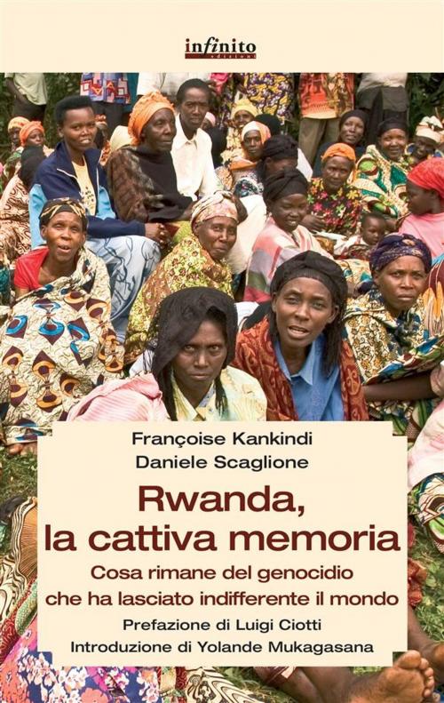 Cover of the book Rwanda, la cattiva memoria by Daniele Scaglione, Françoise Kankindi, Luigi Ciotti, Infinito edizioni