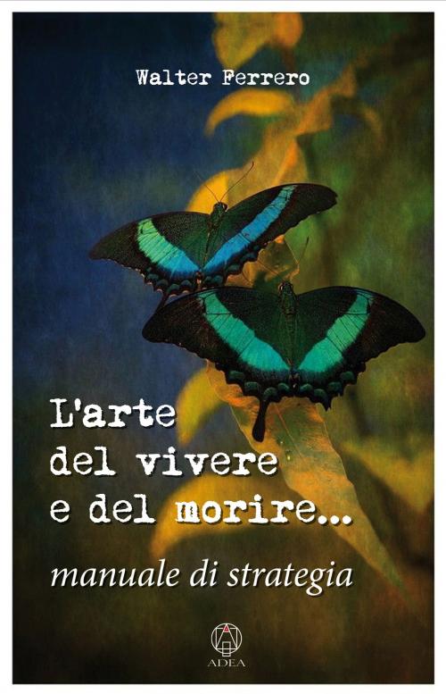 Cover of the book L'arte del vivere e del morire by Walter Ferrero, Adea edizioni