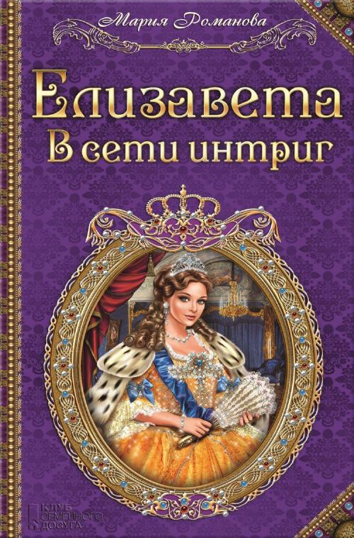 Cover of the book Елизавета. В сети интриг (Elizaveta. V seti intrig) by Мария (Marija) Романова (Romanova), Glagoslav Distribution