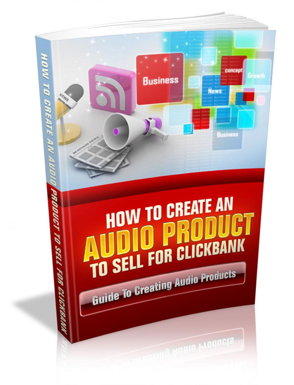 Big bigCover of How To Create An Audio Product To Sell For Clickbank