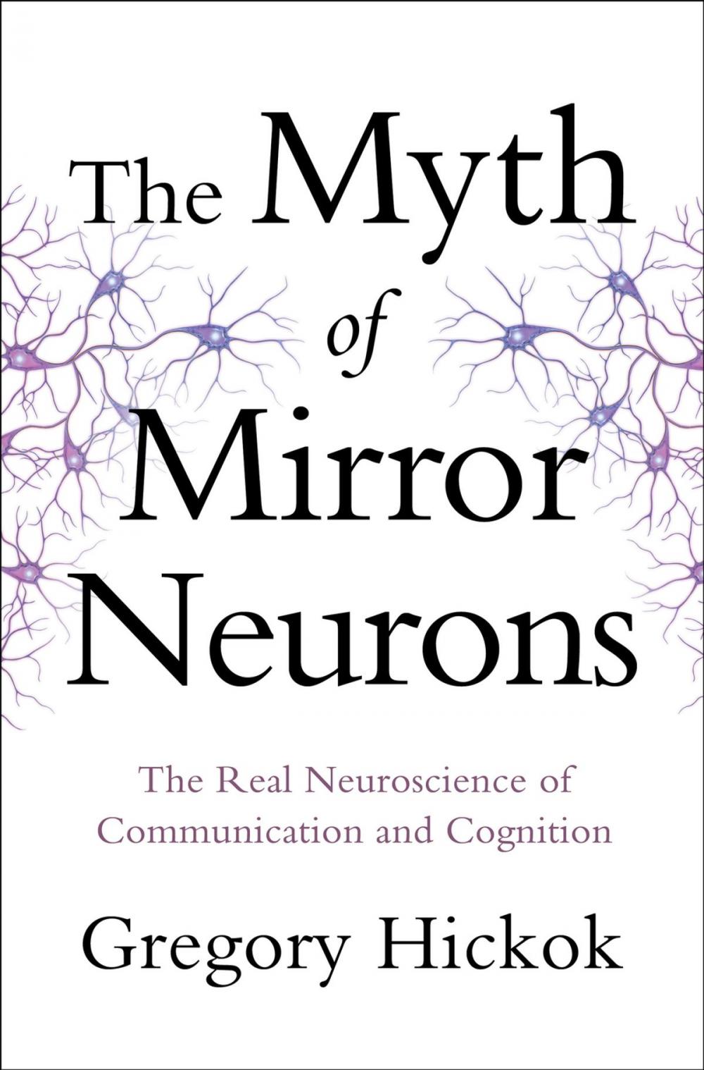 Big bigCover of The Myth of Mirror Neurons: The Real Neuroscience of Communication and Cognition