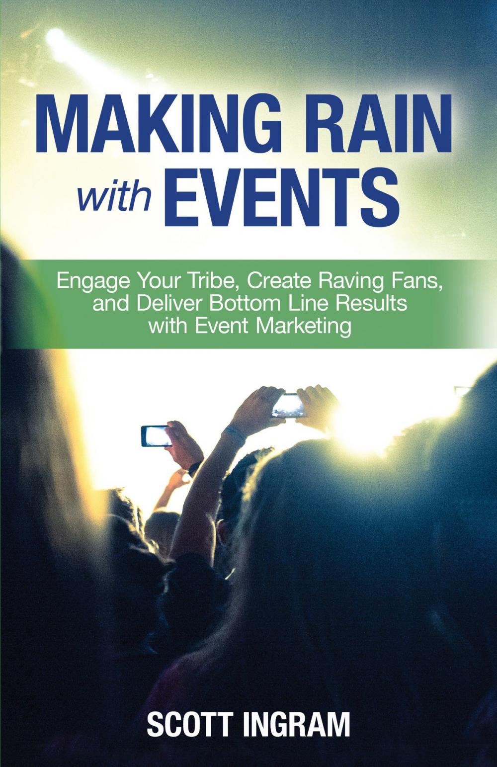 Big bigCover of Making Rain with Events: Engage Your Tribe, Create Raving Fans, and Deliver Bottom Line Results with Event Marketing