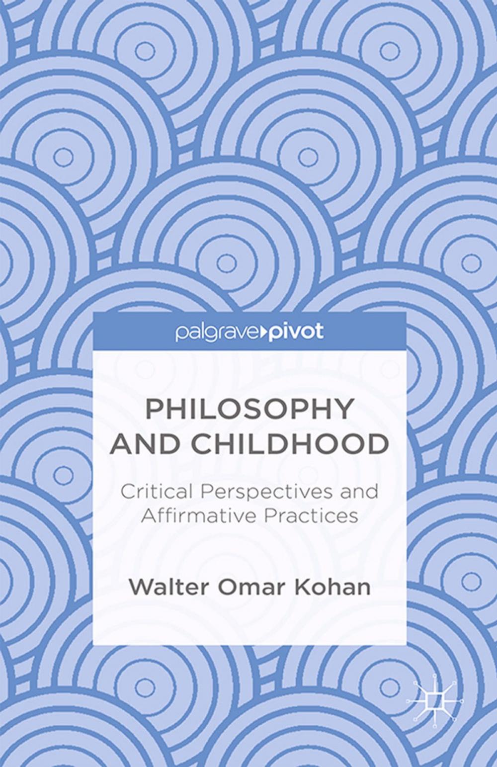 Big bigCover of Philosophy and Childhood: Critical Perspectives and Affirmative Practices