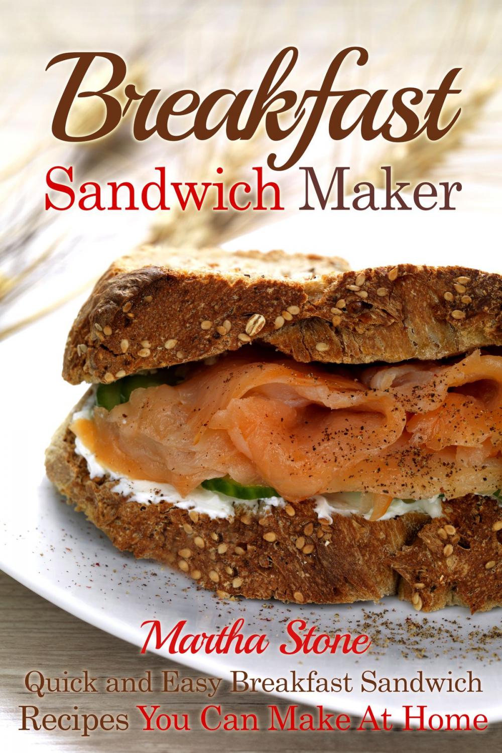 Big bigCover of Breakfast Sandwich Maker: Quick and Easy Breakfast Sandwich Recipes You Can Make At Home