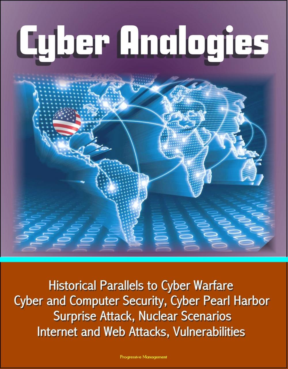 Big bigCover of Cyber Analogies: Historical Parallels to Cyber Warfare, Cyber and Computer Security, Cyber Pearl Harbor Surprise Attack, Nuclear Scenarios, Internet and Web Attacks, Vulnerabilities