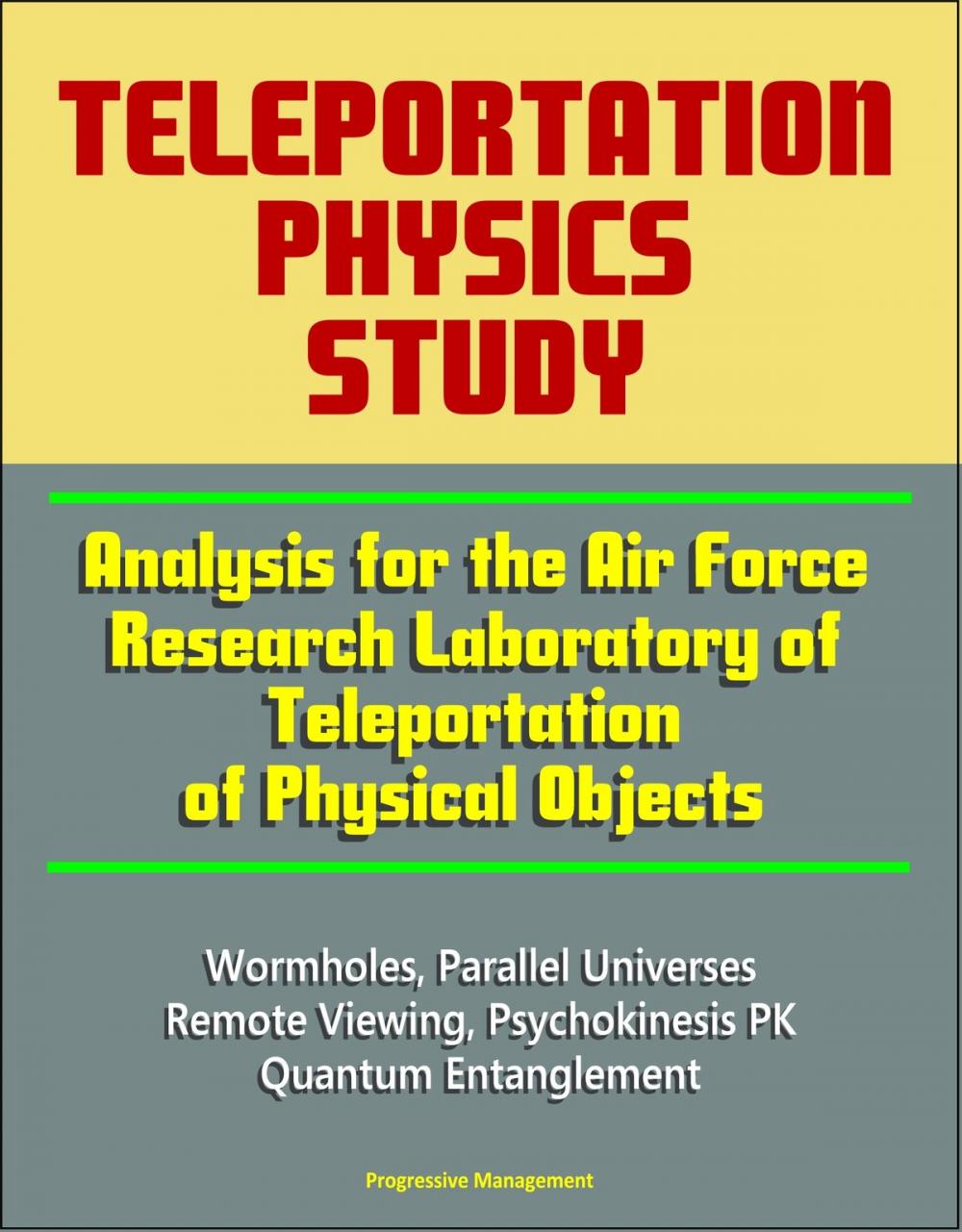 Big bigCover of Teleportation Physics Study: Analysis for the Air Force Research Laboratory of Teleportation of Physical Objects, Wormholes, Parallel Universes, Remote Viewing, Psychokinesis PK, Quantum Entanglement