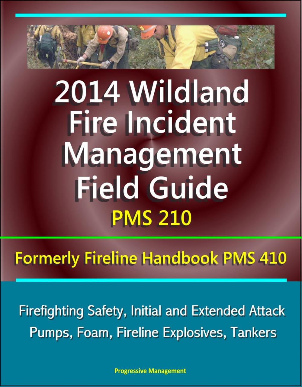 Big bigCover of 2014 Wildland Fire Incident Management Field Guide PMS 210 (Formerly Fireline Handbook PMS 410) - Firefighting Safety, Initial and Extended Attack, Pumps, Foam, Fireline Explosives, Tankers