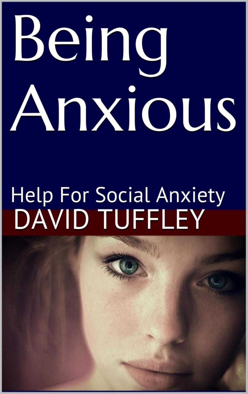 Big bigCover of Being Anxious: Help for Social Anxiety