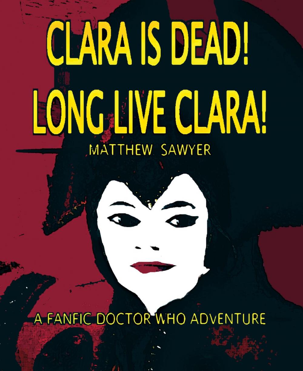 Big bigCover of Clara is Dead! Long Live Clara!: A Fanfic Doctor Who Adventure