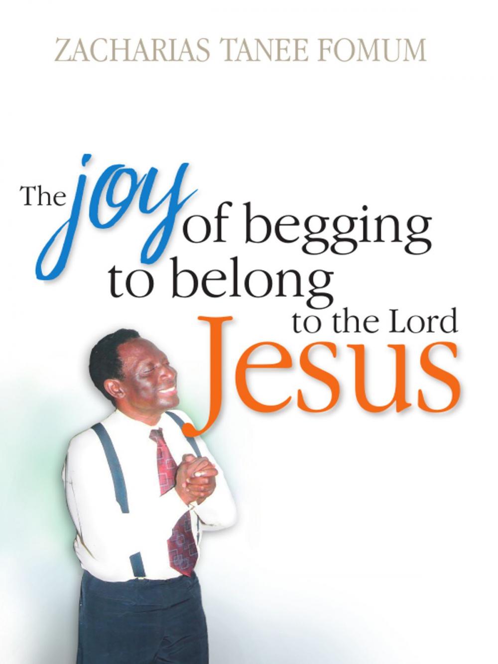 Big bigCover of The Joy Of Begging To Belong To The Lord Jesus: A Testimony