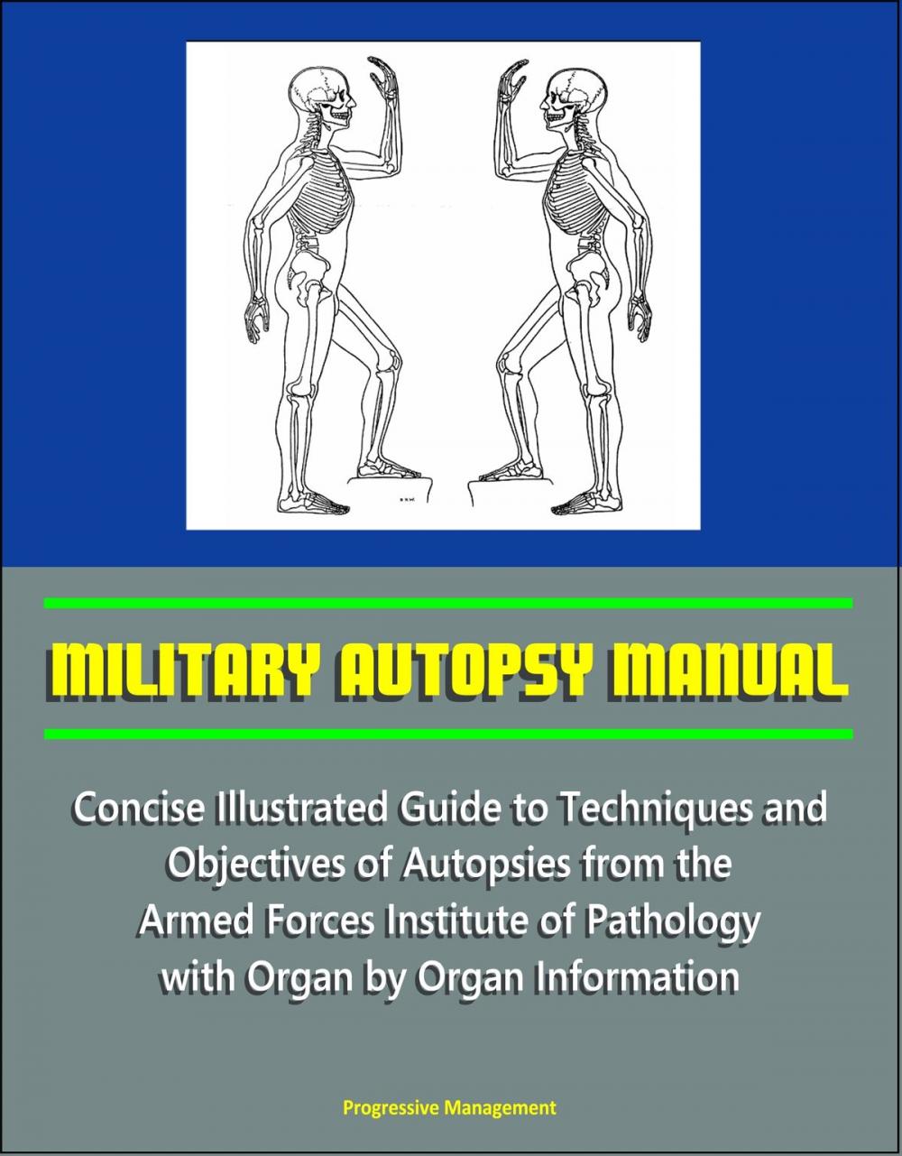 Big bigCover of Military Autopsy Manual: Concise Illustrated Guide to Techniques and Objectives of Autopsies from the Armed Forces Institute of Pathology, with Organ by Organ Information