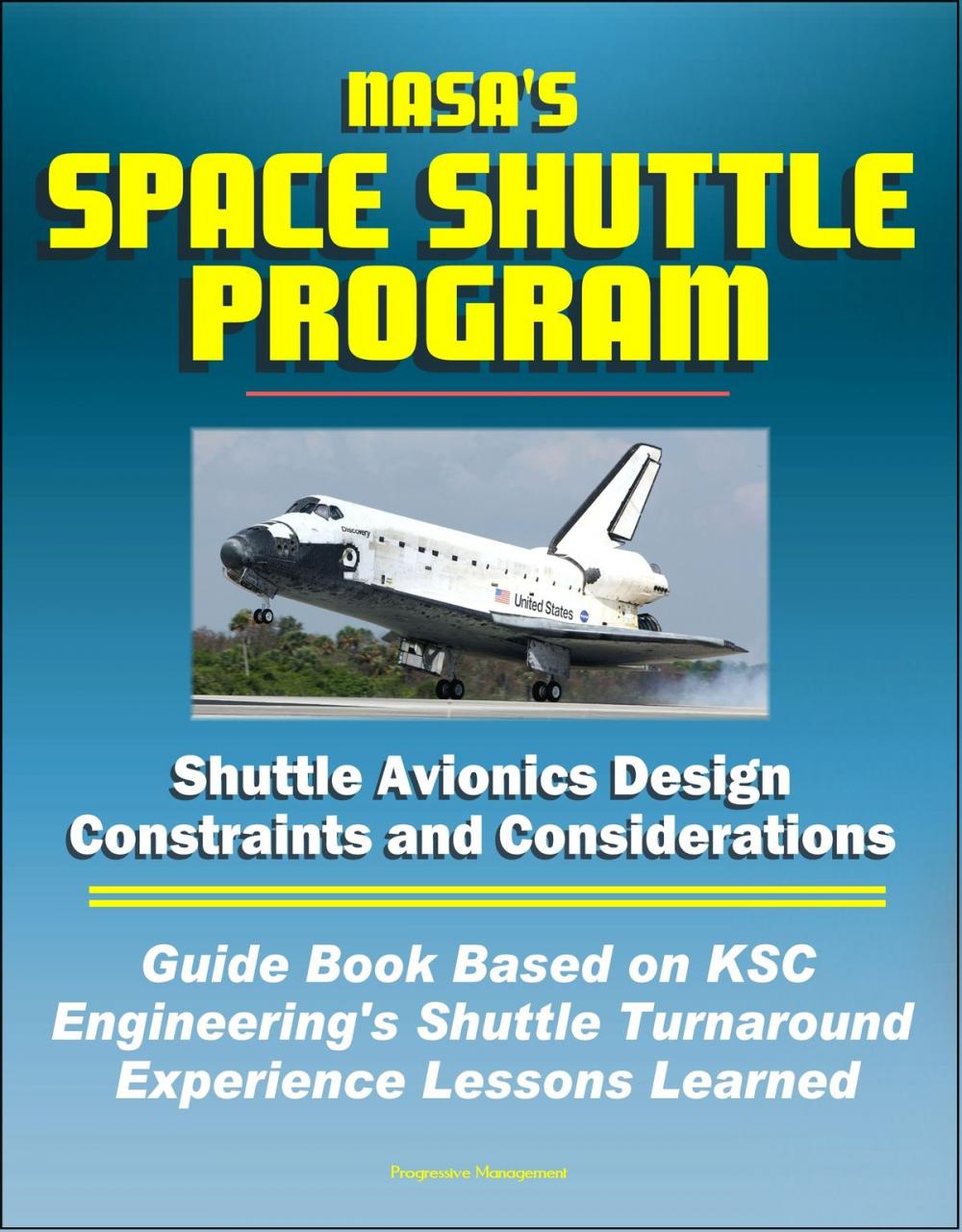 Big bigCover of NASA's Space Shuttle Program: Shuttle Avionics Design Constraints and Considerations - Guide Book Based on KSC Engineering's Shuttle Turnaround Experience Lessons Learned