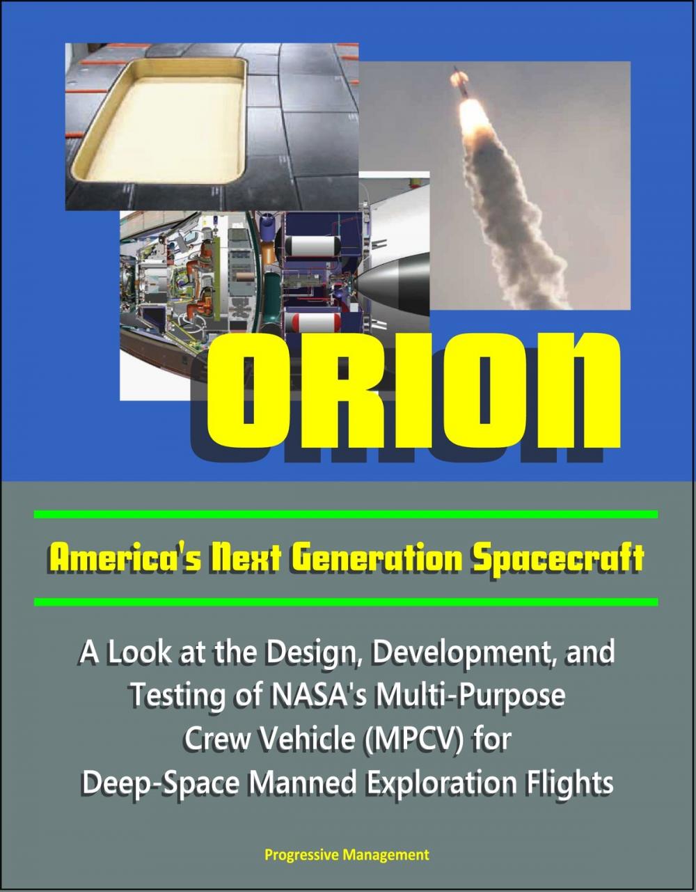 Big bigCover of Orion: America's Next Generation Spacecraft - A Look at the Design, Development, and Testing of NASA's Multi-Purpose Crew Vehicle (MPCV) for Deep-Space Manned Exploration Flights