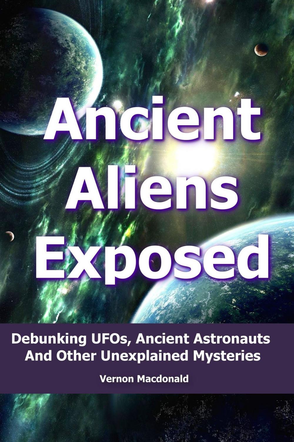 Big bigCover of Ancient Aliens Exposed: Debunking UFO’s, Ancient Astronauts And Other Unexplained Mysteries