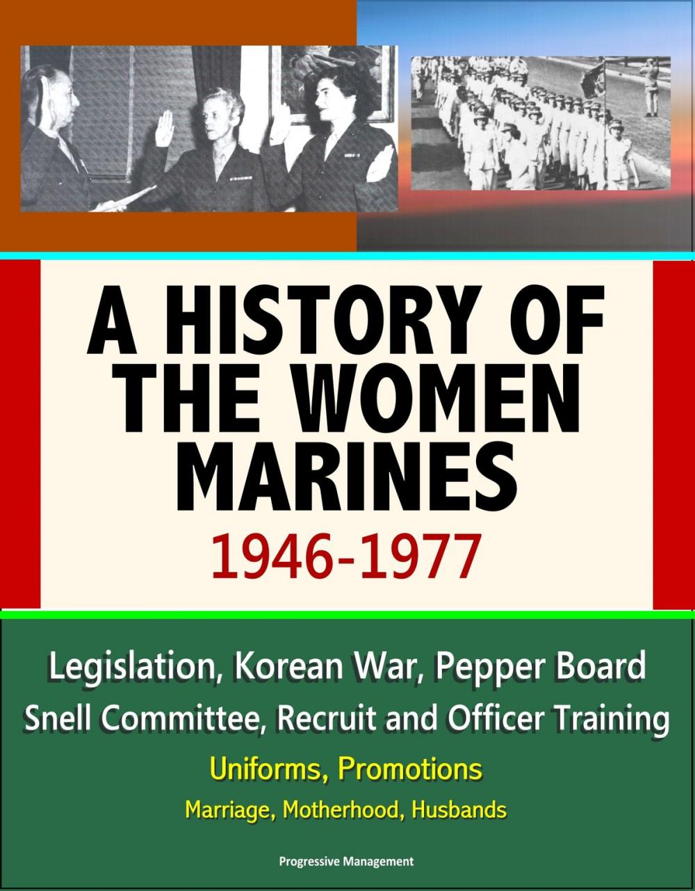 Big bigCover of A History of the Women Marines, 1946-1977: Legislation, Korean War, Pepper Board, Snell Committee, Recruit and Officer Training, Uniforms, Promotions, Marriage, Motherhood, Husbands