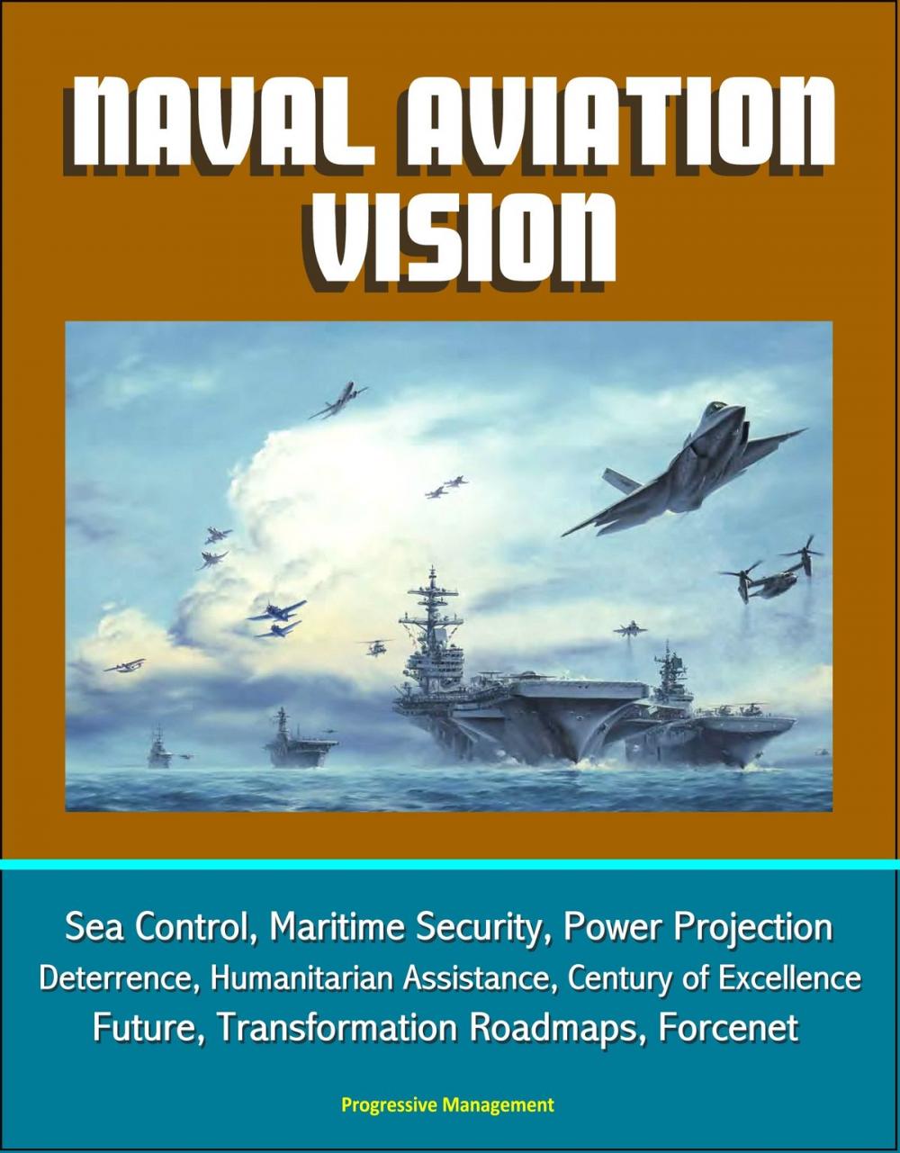 Big bigCover of Naval Aviation Vision: Sea Control, Maritime Security, Power Projection, Deterrence, Humanitarian Assistance, Century of Excellence, Future, Transformation Roadmaps, Forcenet