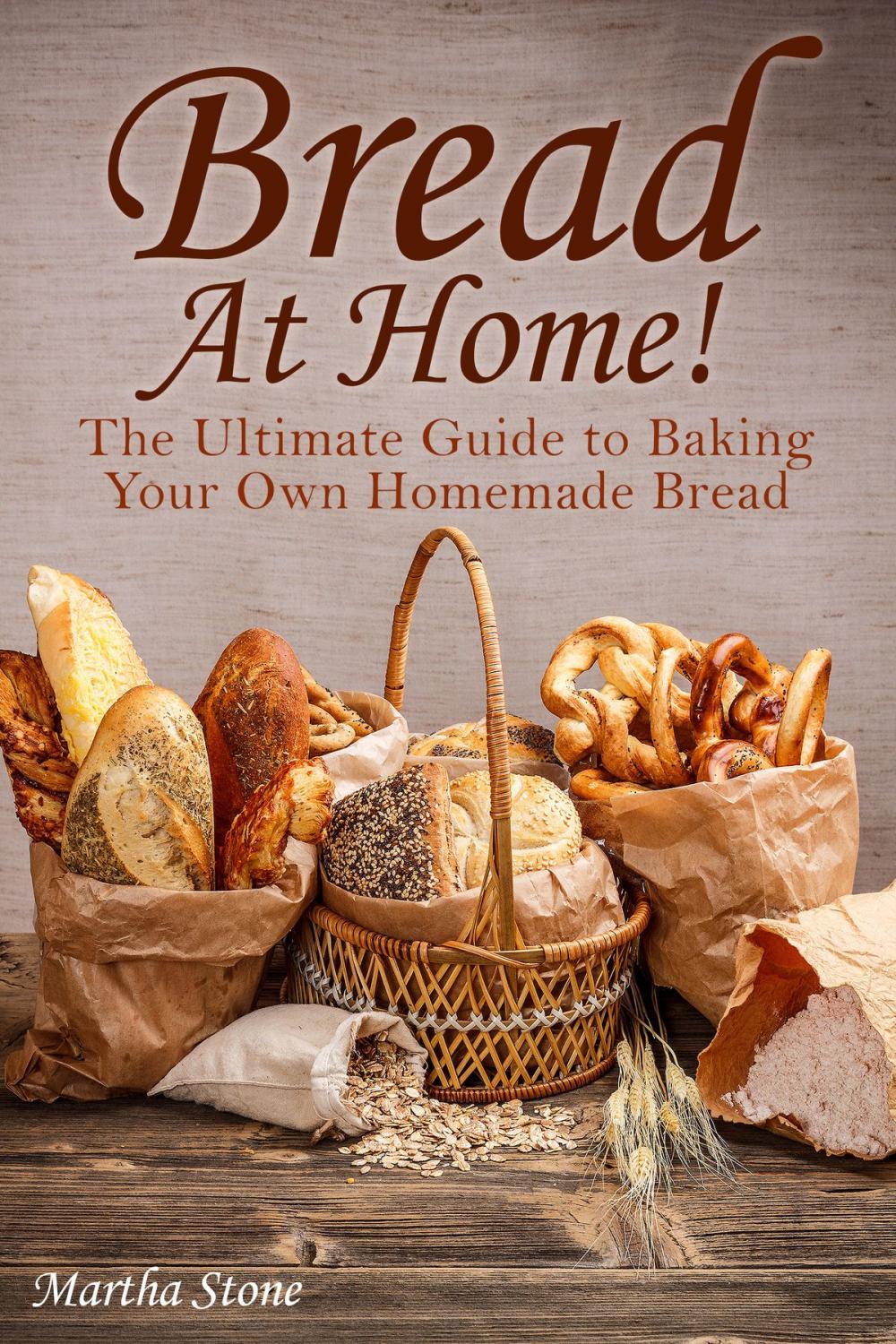 Big bigCover of Bread At Home!: The Ultimate Guide to Baking Your Own Homemade Bread