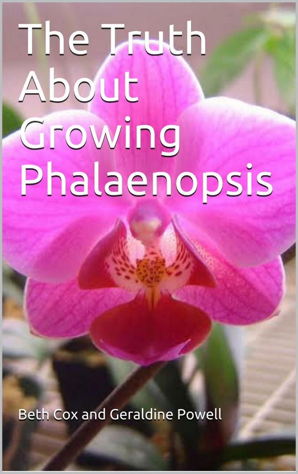 Big bigCover of The Truth About Growing Phalaenopsis Orchids