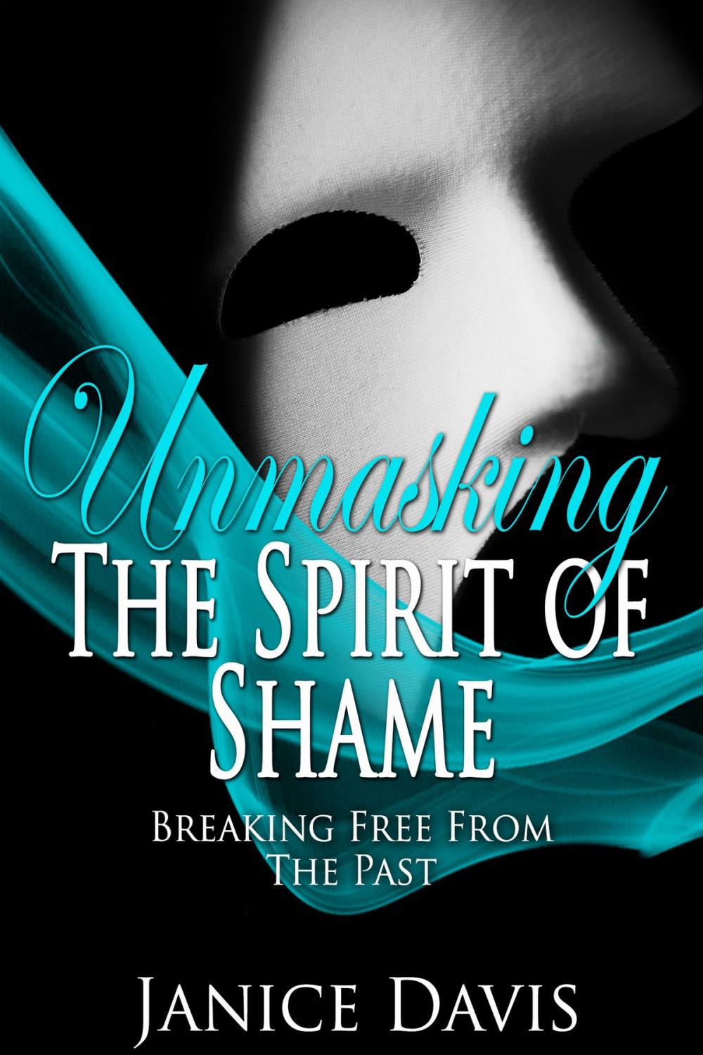 Big bigCover of Unmasking the Spirit of Shame: Breaking Free from the Past