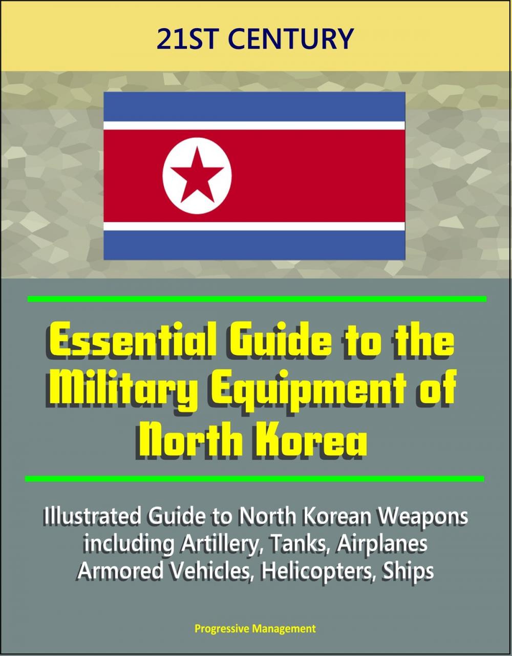 Big bigCover of 21st Century Essential Guide to the Military Equipment of North Korea: Illustrated Guide to North Korean Weapons including Artillery, Tanks, Airplanes, Armored Vehicles, Helicopters, Ships