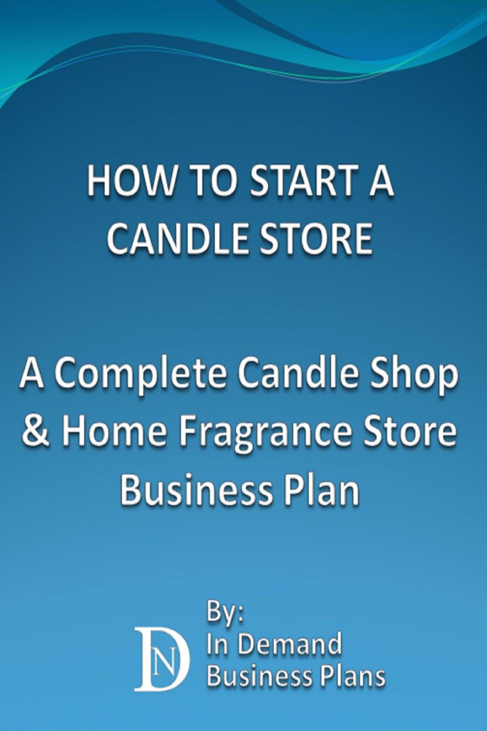 Big bigCover of How To Start A Candle Store: A Complete Candle Shop & Home Fragrance Store Business Plan