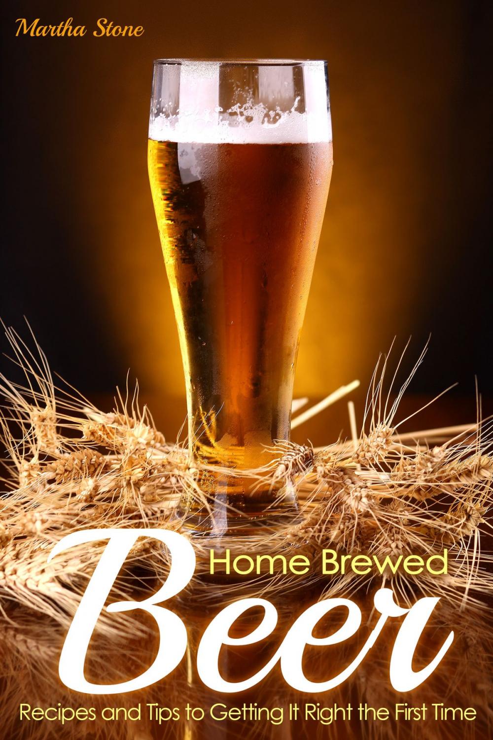 Big bigCover of Home Brewed Beer Recipes and Tips to Getting It Right the First Time