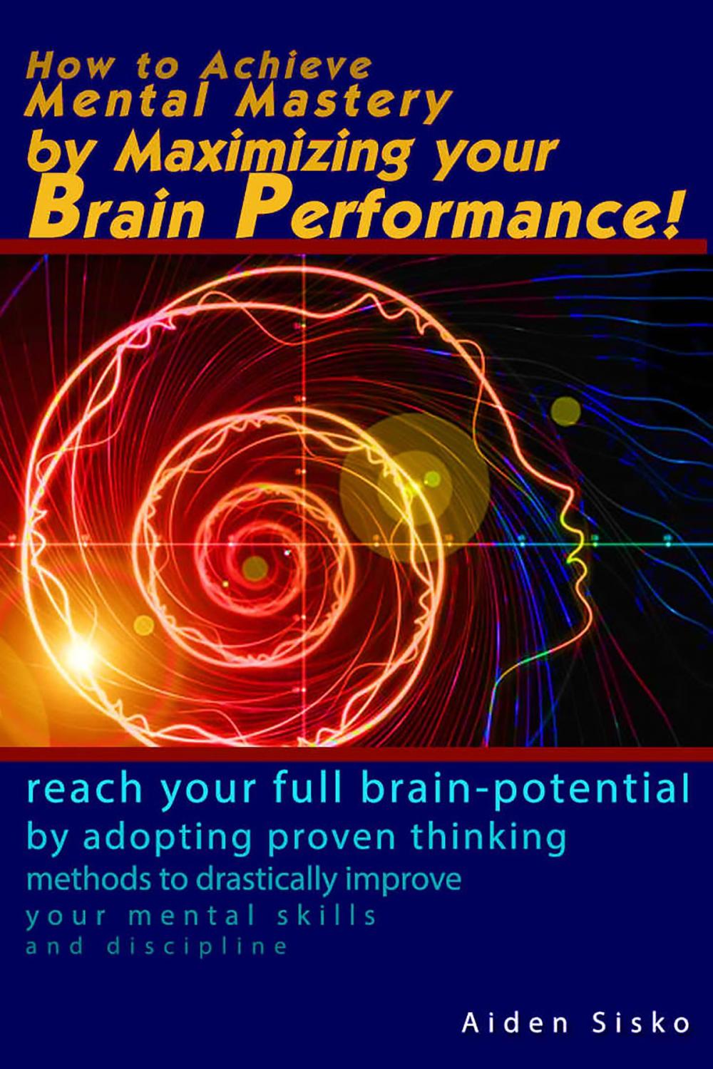 Big bigCover of How to Achieve Mental Mastery by Maximizing Your Brain Performance!