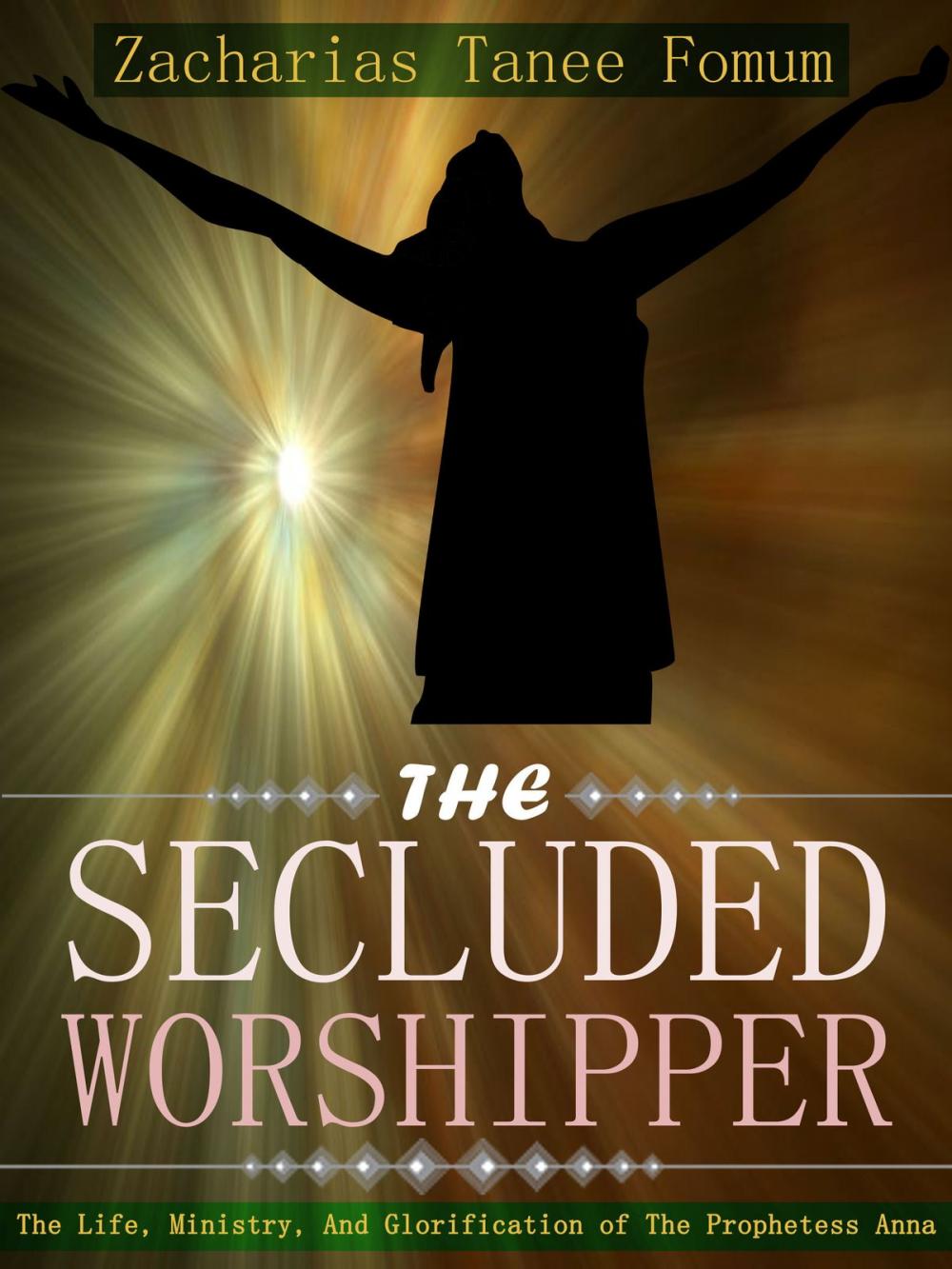 Big bigCover of The Secluded Worshipper: The Life, Ministry, And Glorification Of The Prophetess Anna