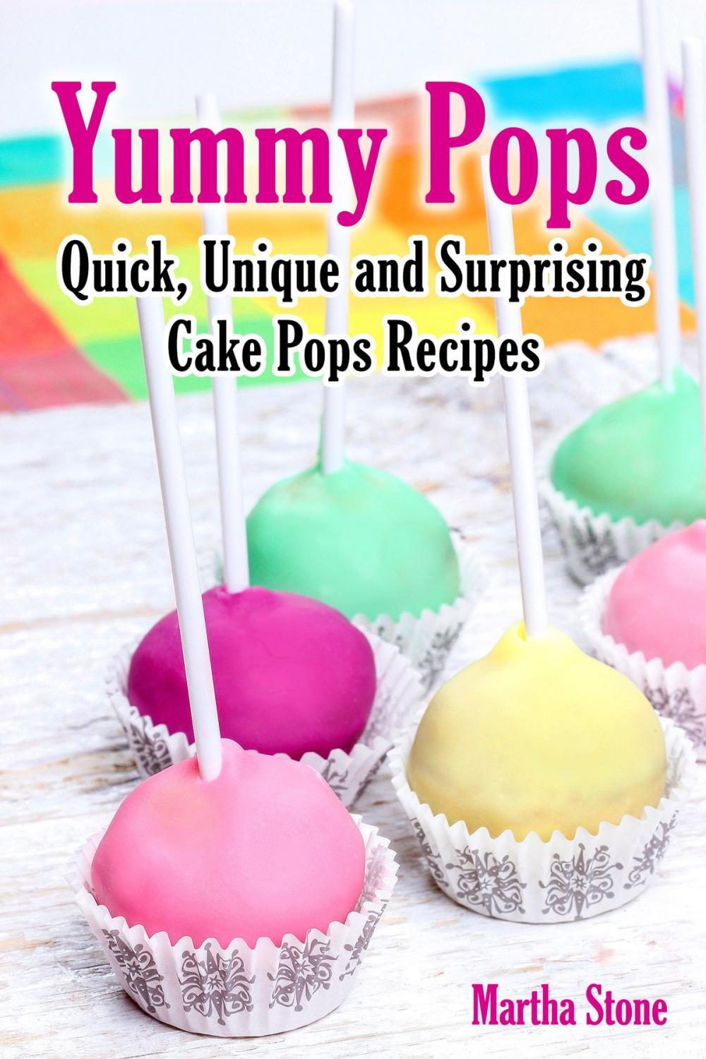 Big bigCover of Yummy Pops: Quick, Unique and Surprising Cake Pops Recipes