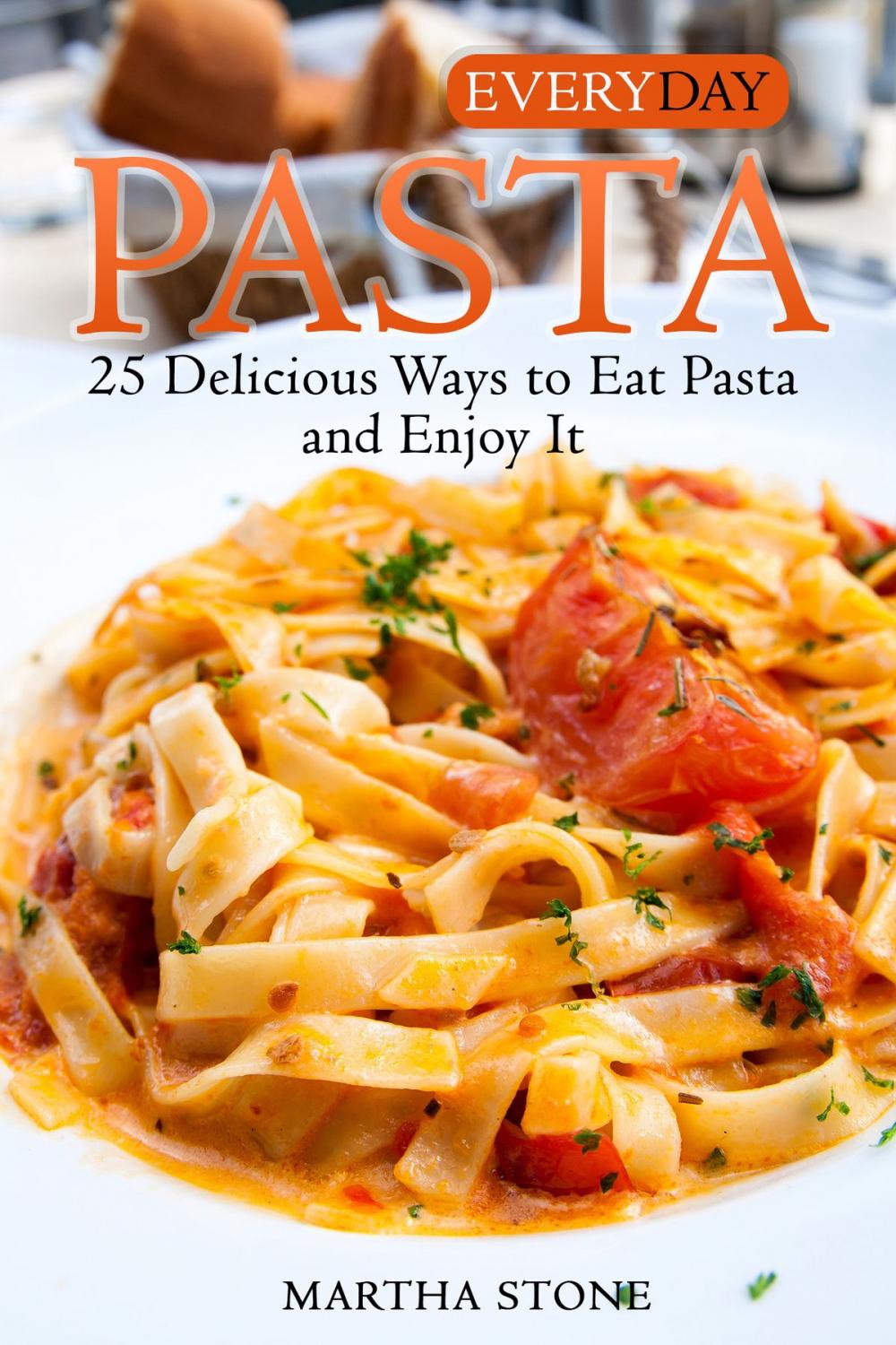 Big bigCover of Everyday Pasta: 25 Delicious Ways to Eat Pasta and Enjoy It