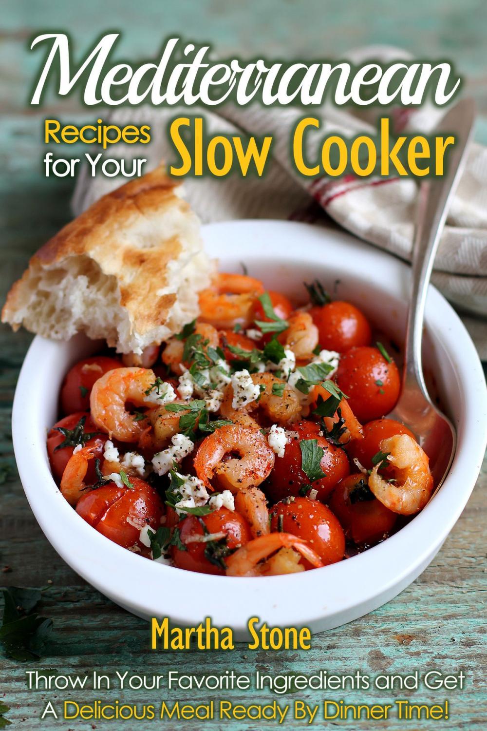 Big bigCover of Mediterranean Recipes for Your Slow Cooker: Throw In Your Favorite Ingredients and Get A Delicious Meal Ready By Dinner Time!