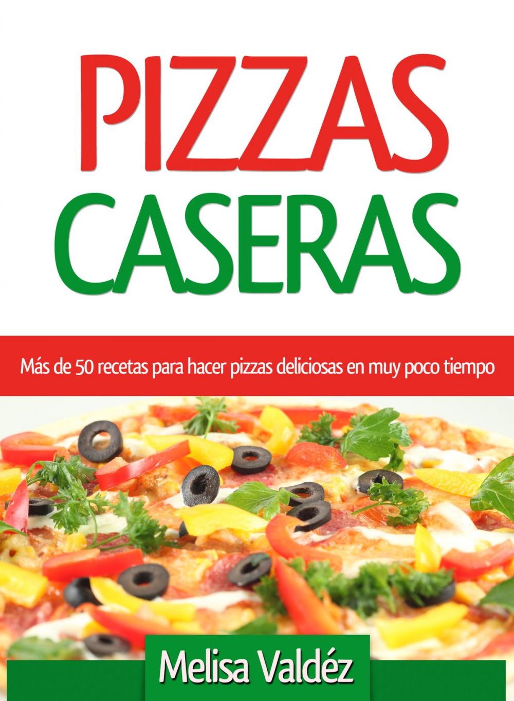 Big bigCover of Pizzas Caseras: Más de 50 recetas para hacer pizzas deliciosas en muy poco tiempo